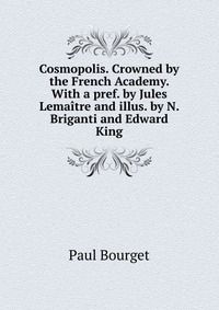 Cosmopolis. Crowned by the French Academy. With a pref. by Jules Lemaitre and illus. by N. Briganti and Edward King