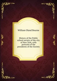 History of the Public school society of the city of New York, with portraits of the presidents of the Society