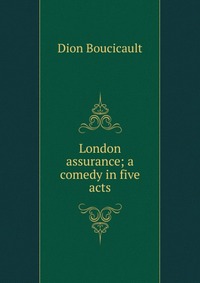 London assurance; a comedy in five acts