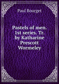 Pastels of men. 1st series. Tr. by Katharine Prescott Wormeley