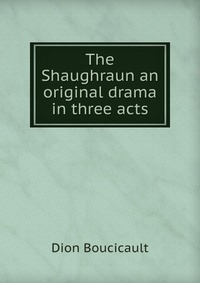 The Shaughraun an original drama in three acts