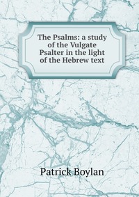 The Psalms: a study of the Vulgate Psalter in the light of the Hebrew text