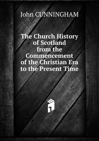 The Church History of Scotland from the Commencement of the Christian Era to the Present Time