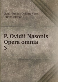 P. Ovidii Nasonis Opera omnia