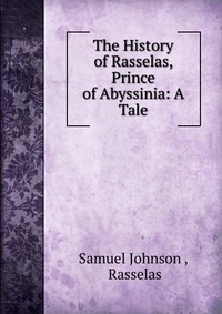 The History of Rasselas, Prince of Abyssinia: A Tale