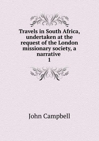 Travels in South Africa, undertaken at the request of the London missionary society, a narrative