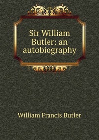 Sir William Butler: an autobiography