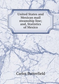 United States and Mexican mail steamship line; and, Statistics of Mexico