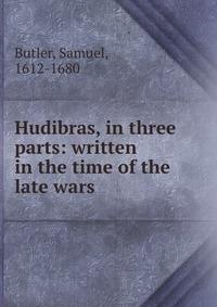 Hudibras, in three parts: written in the time of the late wars