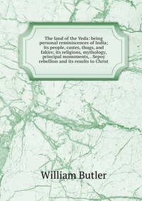 The land of the Veda: being personal reminiscences of India; its people, castes, thugs, and fakirs; its religions, mythology, principal monuments, . Sepoy rebellion and its results to Christ