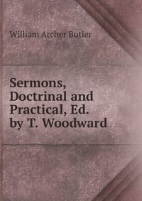 Sermons, Doctrinal and Practical, Ed. by T. Woodward