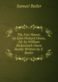 The Fair Haven, by John Pickard Owen, Ed. by William Bickersteth Owen Really Written by S. Butler