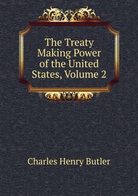 The Treaty Making Power of the United States, Volume 2