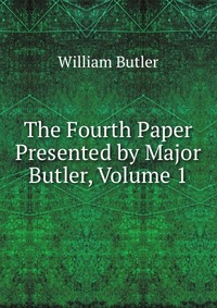 The Fourth Paper Presented by Major Butler, Volume 1