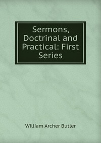 Sermons, Doctrinal and Practical: First Series