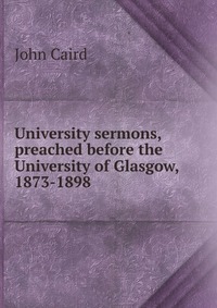 University sermons, preached before the University of Glasgow, 1873-1898