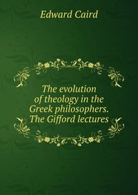 The evolution of theology in the Greek philosophers. The Gifford lectures