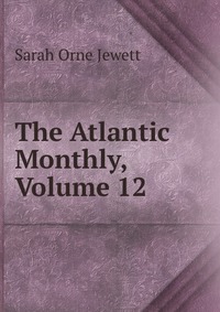 The Atlantic Monthly, Volume 12