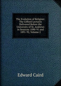 The Evolution of Religion: The Gifford Lectures Delivered Before the University of St. Andrews in Sessions 1890-91 and 1891-92, Volume 2