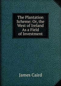 The Plantation Scheme: Or, the West of Ireland As a Field of Investment