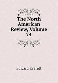 The North American Review, Volume 74