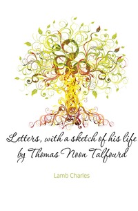 Letters, with a sketch of his life by Thomas Noon Talfourd