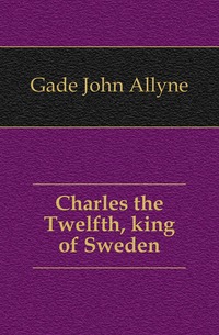 Charles the Twelfth, king of Sweden