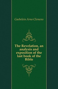 The Revelation, an analysis and exposition of the last book of the Bible