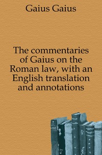 The commentaries of Gaius on the Roman law, with an English translation and annotations