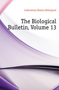 The Biological Bulletin, Volume 13