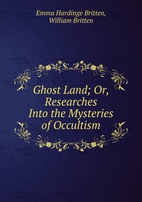 Ghost Land; Or, Researches Into the Mysteries of Occultism