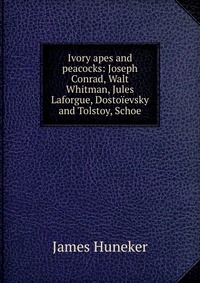 Ivory apes and peacocks: Joseph Conrad, Walt Whitman, Jules Laforgue, Dostoievsky and Tolstoy, Schoe