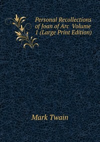 Personal Recollections of Joan of Arc Volume 1 (Large Print Edition)