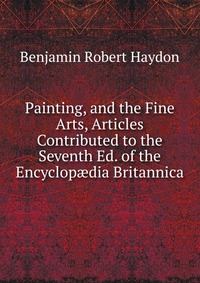 Painting, and the Fine Arts, Articles Contributed to the Seventh Ed. of the Encyclop?dia Britannica