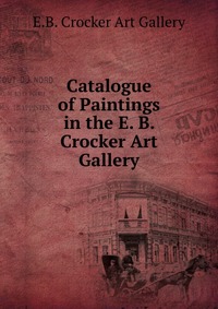 Catalogue of Paintings in the E. B. Crocker Art Gallery