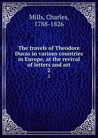 The travels of Theodore Ducas in various countries in Europe, at the revival of letters and art