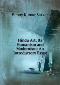 Hindu Art, Its Humanism and Modernism: An Introductory Essay