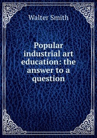 Popular industrial art education: the answer to a question