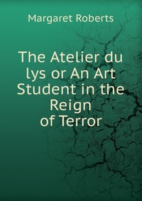 The Atelier du lys or An Art Student in the Reign of Terror