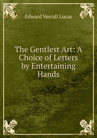 The Gentlest Art: A Choice of Letters by Entertaining Hands