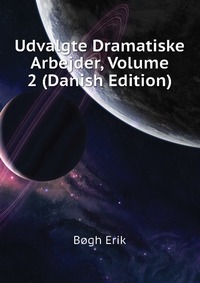 Udvalgte Dramatiske Arbejder, Volume 2 (Danish Edition)