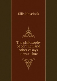 The philosophy of conflict, and other essays in war-time