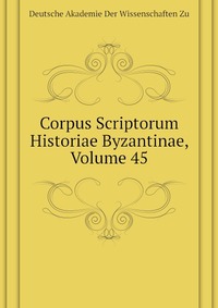 Corpus Scriptorum Historiae Byzantinae, Volume 45