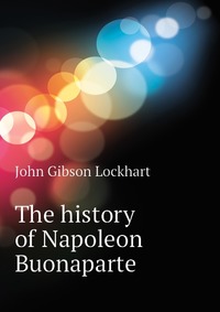 The history of Napoleon Buonaparte