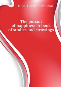 The pursuit of happiness. A book of studies and strowings