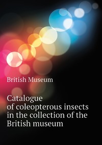 Catalogue of coleopterous insects in the collection of the British museum