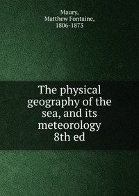 The physical geography of the sea, and its meteorology