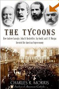 The Tycoons: How Andrew Carnegie, John D. Rockefeller, Jay Gould, and J. P. Morgan Invented the Amer