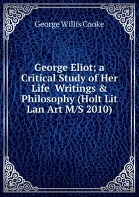 George Eliot; a Critical Study of Her Life Writings & Philosophy (Holt Lit Lan Art M/S 2010)