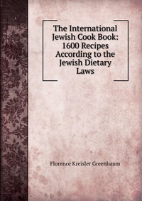 The International Jewish Cook Book: 1600 Recipes According to the Jewish Dietary Laws